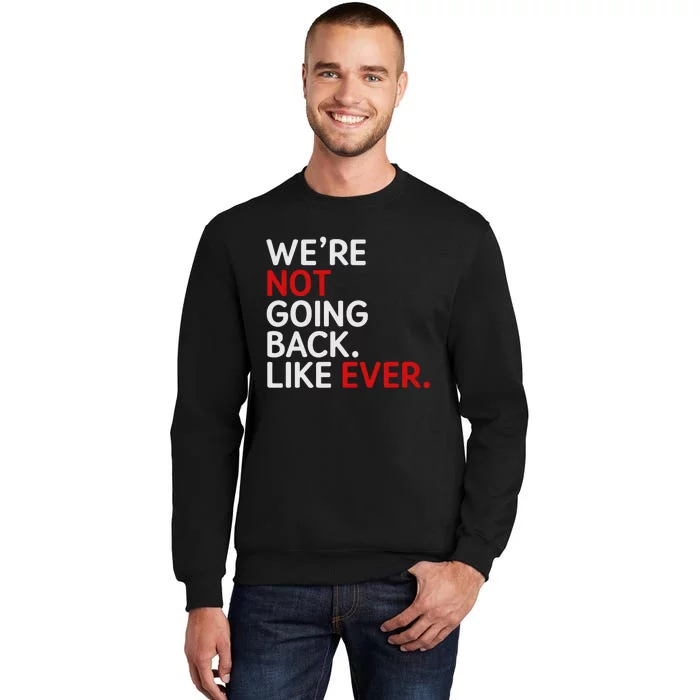 We Are Not Going Back Like Ever Tall Sweatshirt