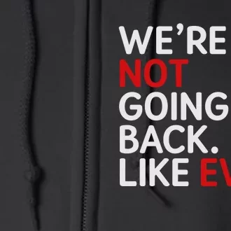 We Are Not Going Back Like Ever Full Zip Hoodie