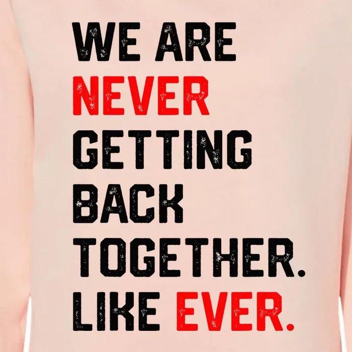 We Are Never Getting Back Together Like Ever Womens California Wash Sweatshirt