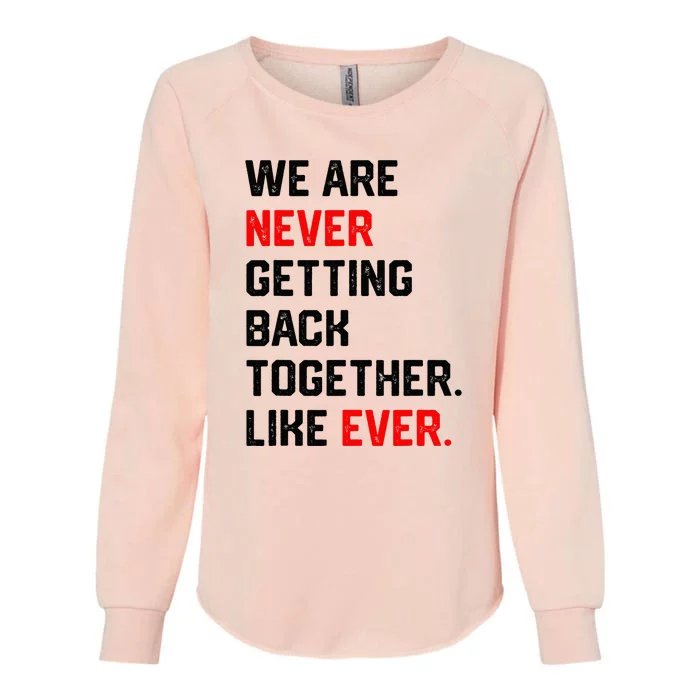 We Are Never Getting Back Together Like Ever Womens California Wash Sweatshirt