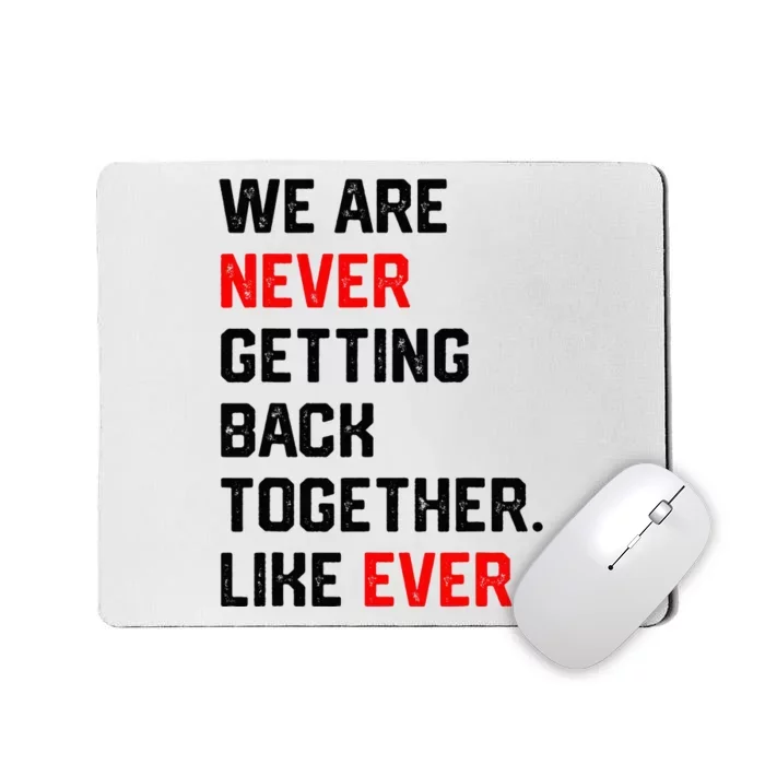 We Are Never Getting Back Together Like Ever Mousepad