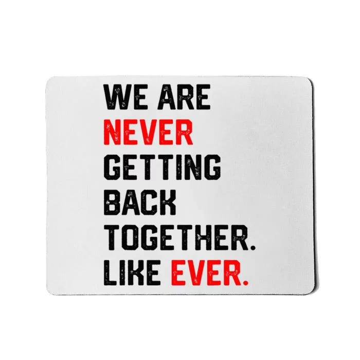 We Are Never Getting Back Together Like Ever Mousepad