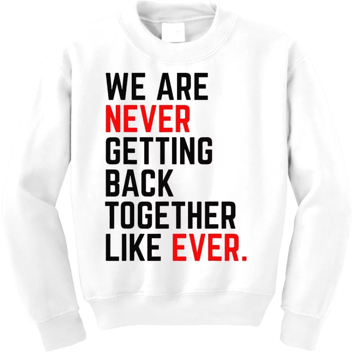 We Are Never Getting Back Together Like Ever Kids Sweatshirt