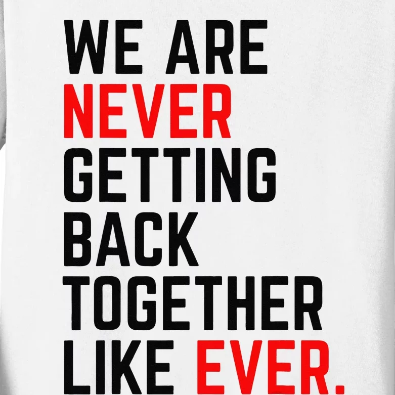 We Are Never Getting Back Together Like Ever Kids Long Sleeve Shirt