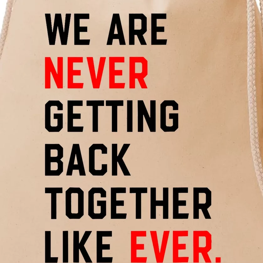 We Are Never Getting Back Together Like Ever Drawstring Bag