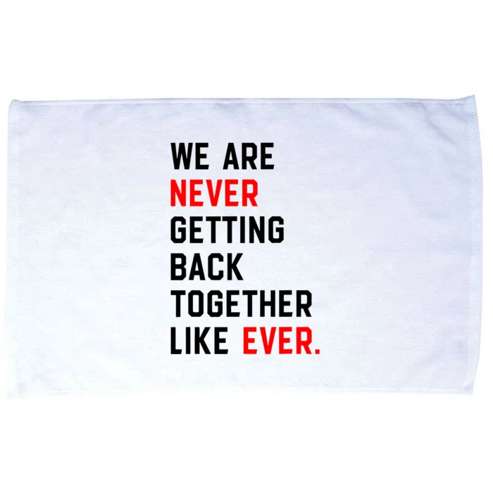 We Are Never Getting Back Together Like Ever Microfiber Hand Towel