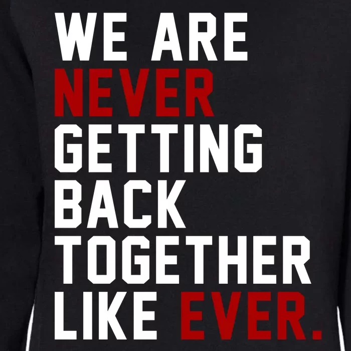 We Are Never Getting Back Together Like Ever Womens California Wash Sweatshirt