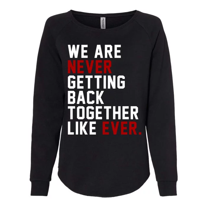 We Are Never Getting Back Together Like Ever Womens California Wash Sweatshirt