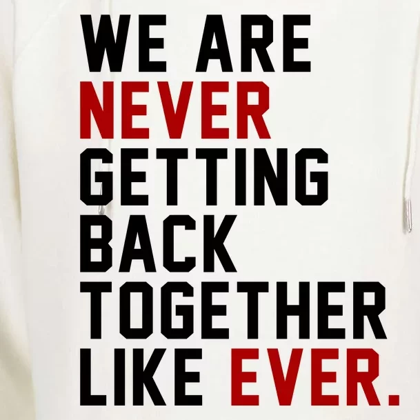 We Are Never Getting Back Together Like Ever Womens Funnel Neck Pullover Hood