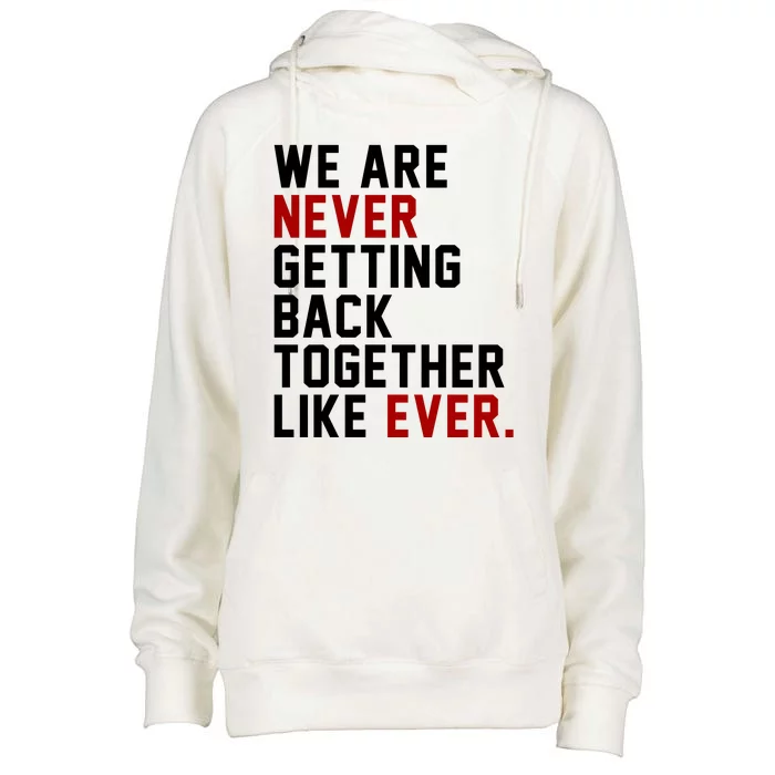 We Are Never Getting Back Together Like Ever Womens Funnel Neck Pullover Hood