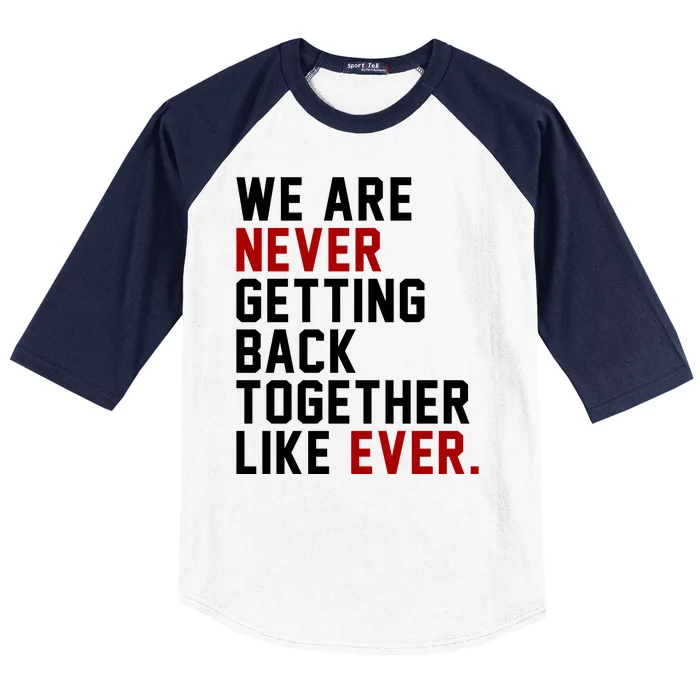 We Are Never Getting Back Together Like Ever Baseball Sleeve Shirt