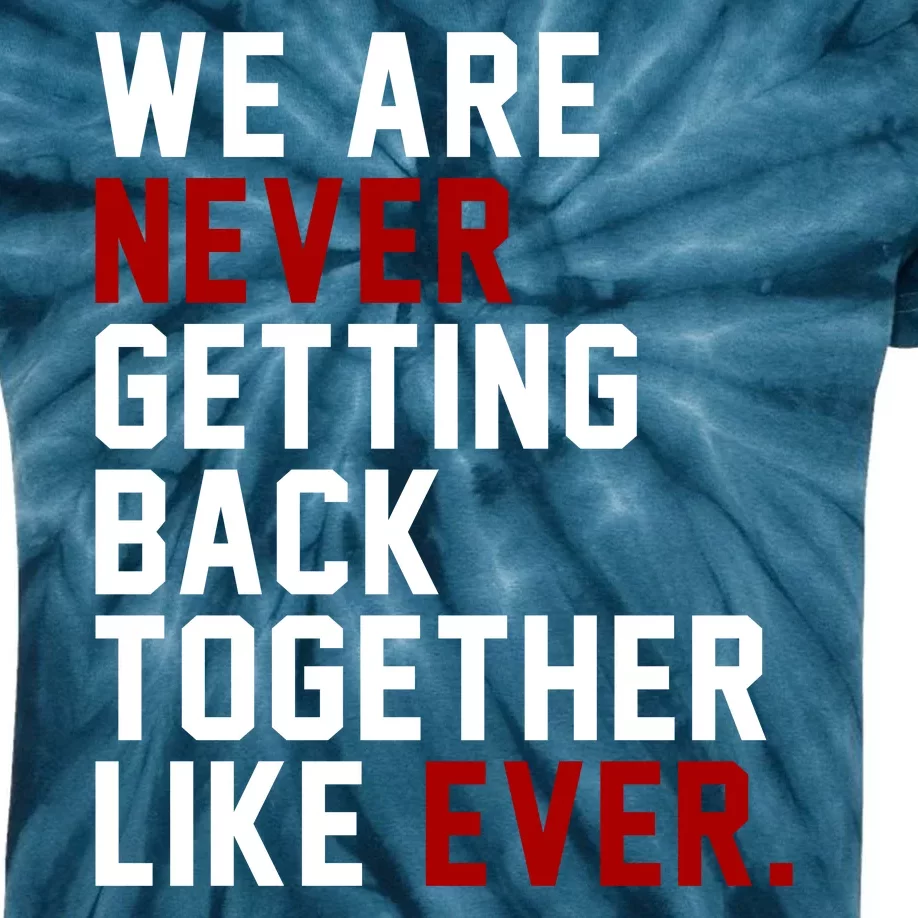 We Are Never Getting Back Together Like Ever Kids Tie-Dye T-Shirt