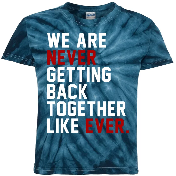 We Are Never Getting Back Together Like Ever Kids Tie-Dye T-Shirt