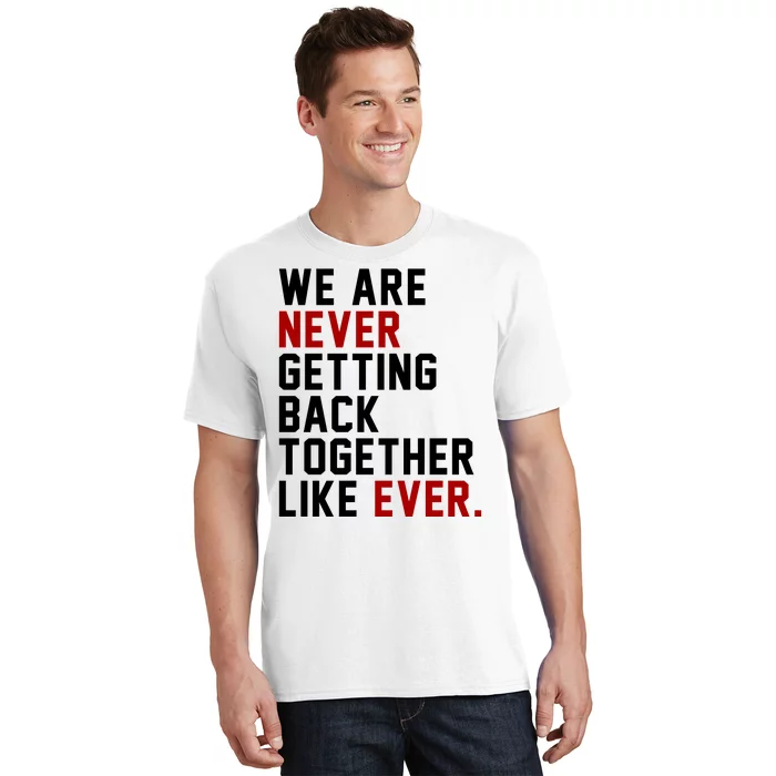 We Are Never Getting Back Together Like Ever T-Shirt