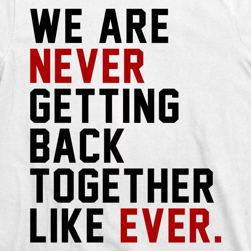 We Are Never Getting Back Together Like Ever T-Shirt