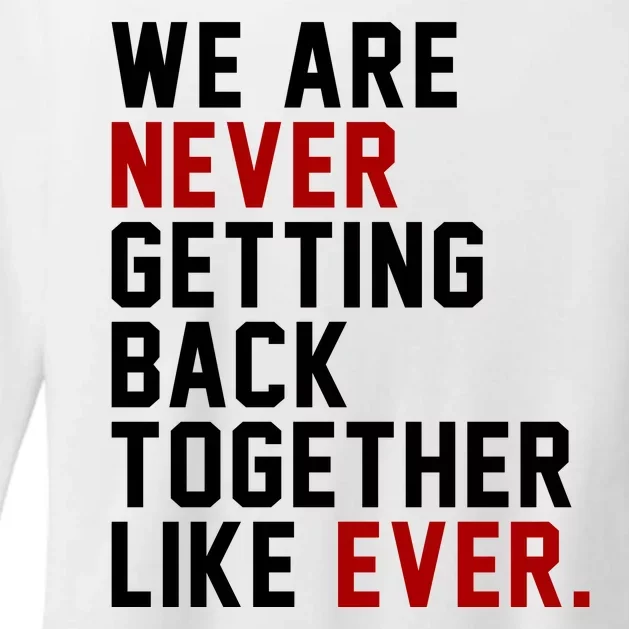 We Are Never Getting Back Together Like Ever Womens CVC Long Sleeve Shirt