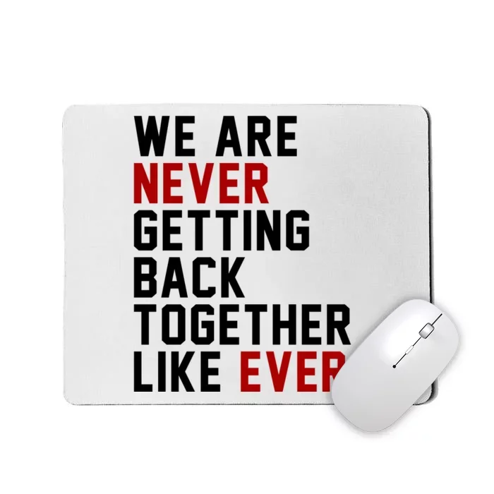 We Are Never Getting Back Together Like Ever Mousepad