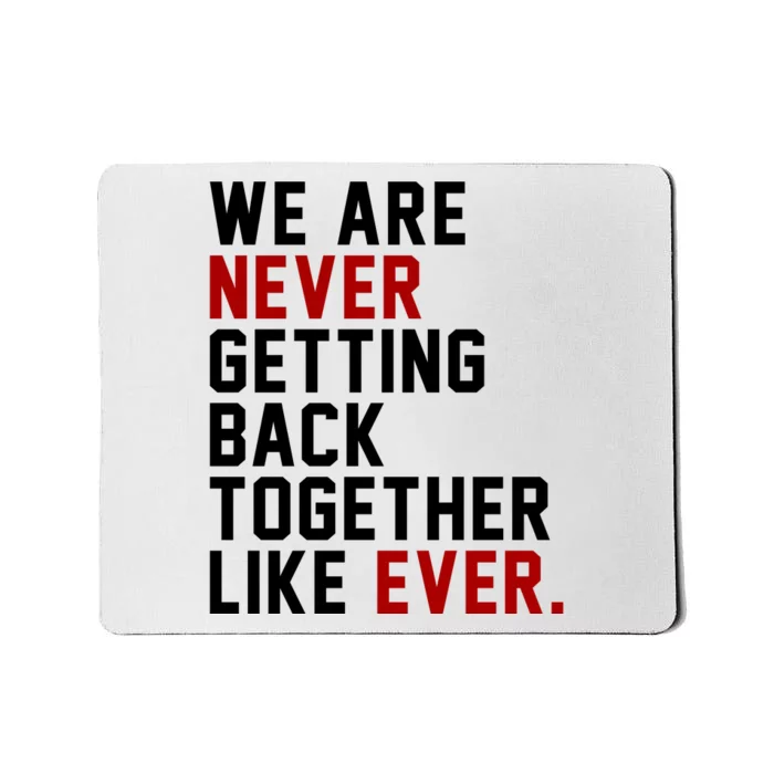 We Are Never Getting Back Together Like Ever Mousepad