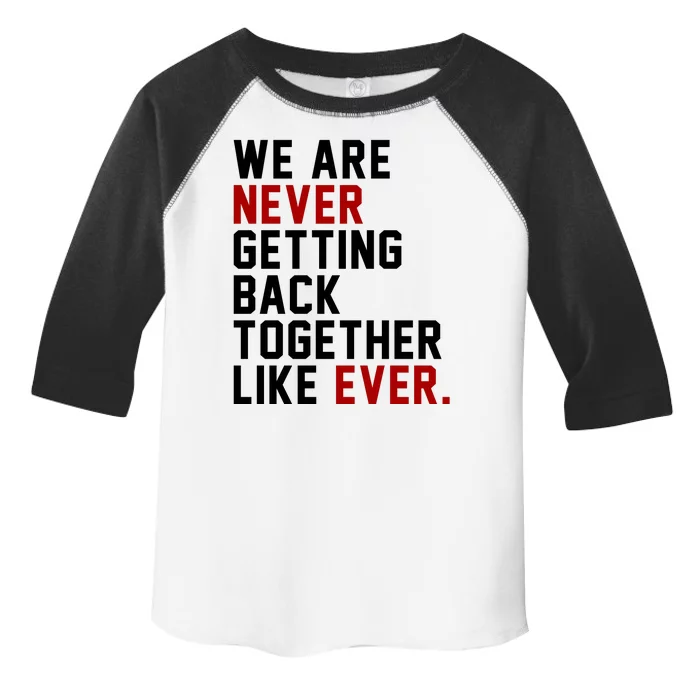 We Are Never Getting Back Together Like Ever Toddler Fine Jersey T-Shirt