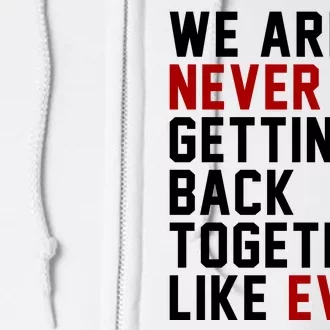 We Are Never Getting Back Together Like Ever Full Zip Hoodie