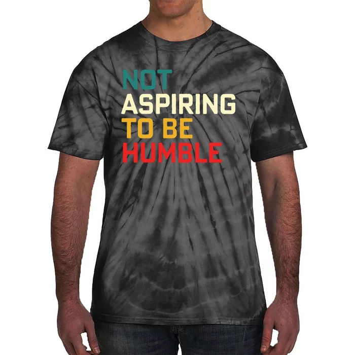 Women Are Not Aspiring To Be Humble Women Empowerment Tie-Dye T-Shirt