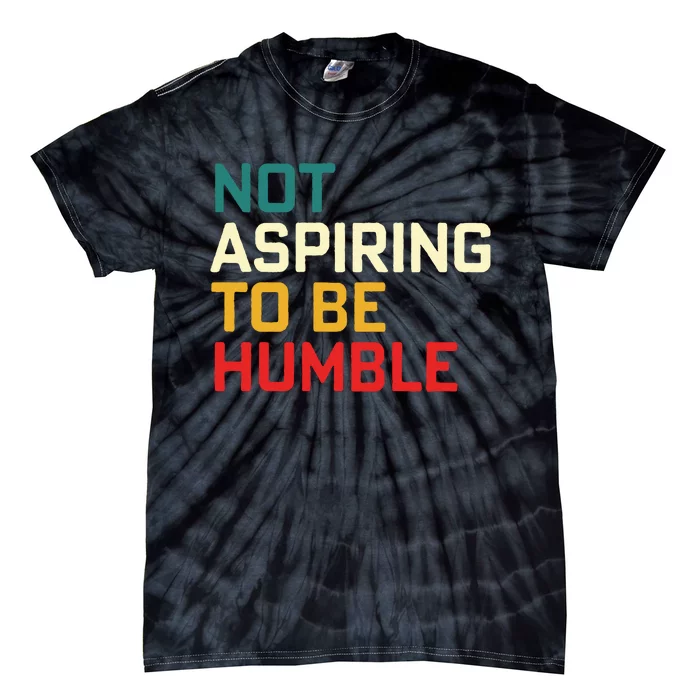 Women Are Not Aspiring To Be Humble Women Empowerment Tie-Dye T-Shirt