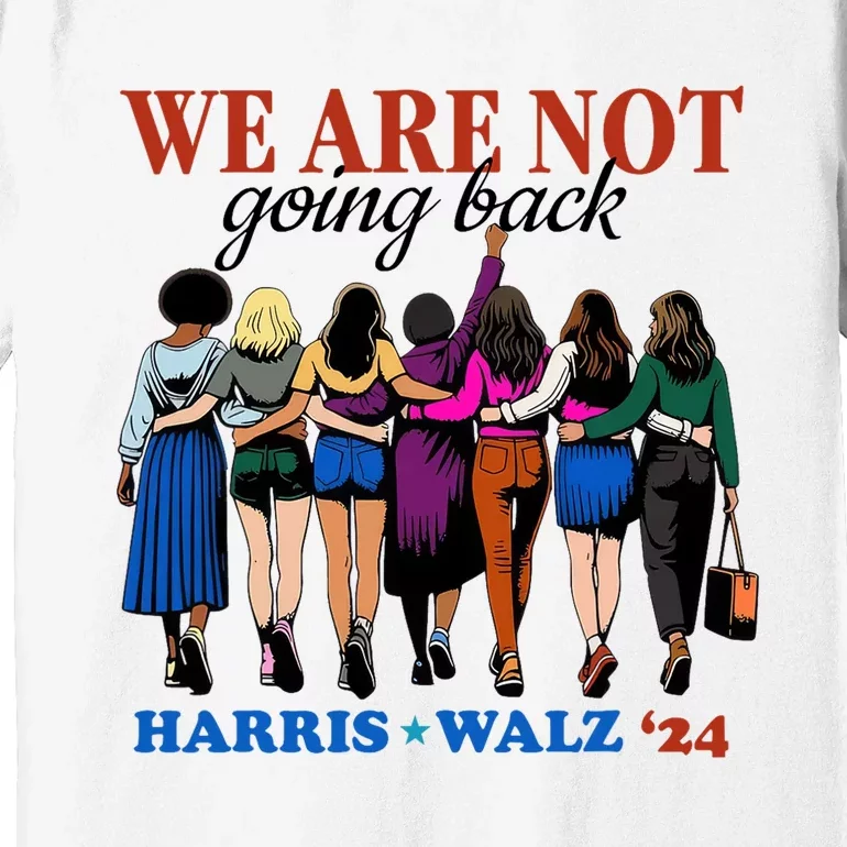 We Are Not Going Back Kamala Harris Waltz 24 Madam President Premium T-Shirt