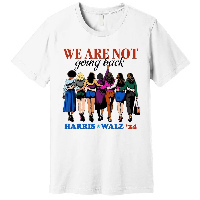 We Are Not Going Back Kamala Harris Waltz 24 Madam President Premium T-Shirt