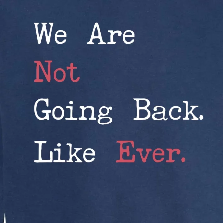 We Are Not Going Back Like Ever 2024 Usa Garment-Dyed Sweatshirt