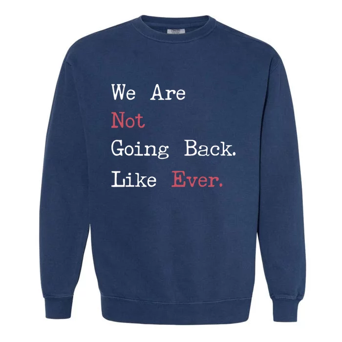 We Are Not Going Back Like Ever 2024 Usa Garment-Dyed Sweatshirt