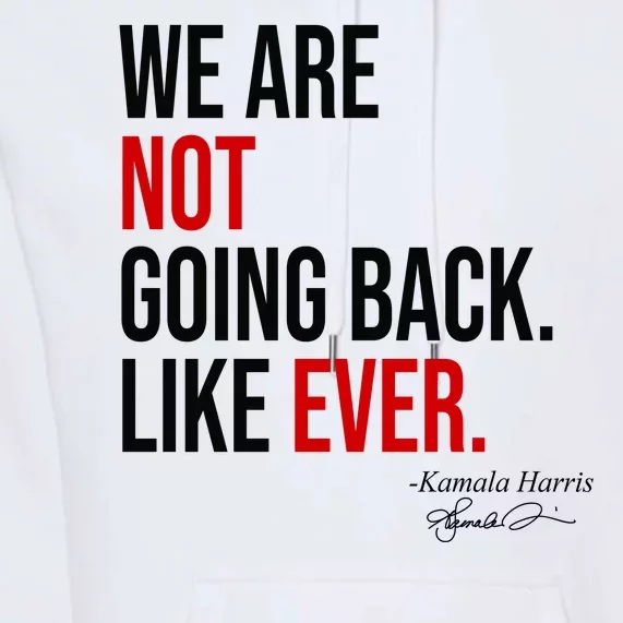 We Are Not Going Back Like Ever Kamala Harris 2024 Premium Hoodie