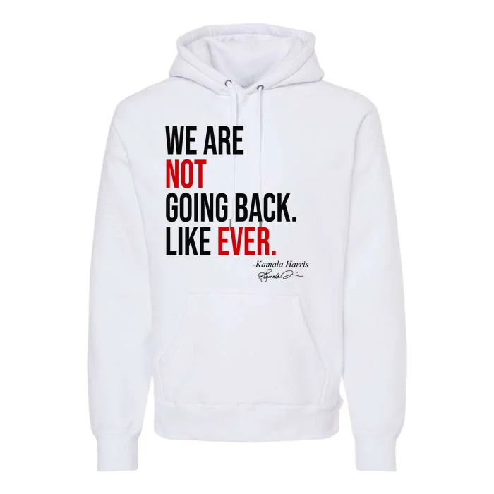 We Are Not Going Back Like Ever Kamala Harris 2024 Premium Hoodie