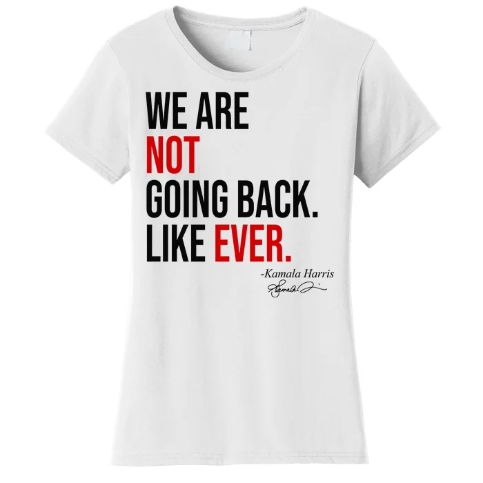 We Are Not Going Back Like Ever Kamala Harris 2024 Women's T-Shirt