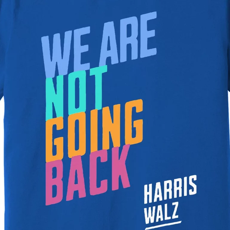 We Are Not Going Back Harris Waltz 2024 Premium T-Shirt