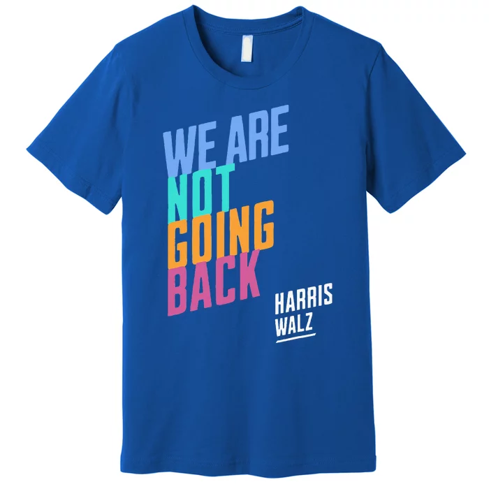 We Are Not Going Back Harris Waltz 2024 Premium T-Shirt