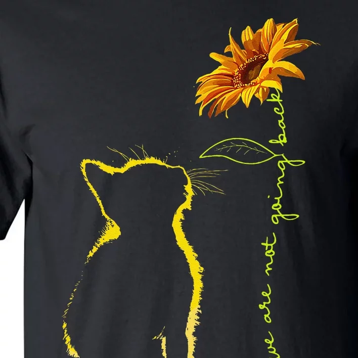 We Are Not Going Back Cat Sunflower Design Gift Tall T-Shirt