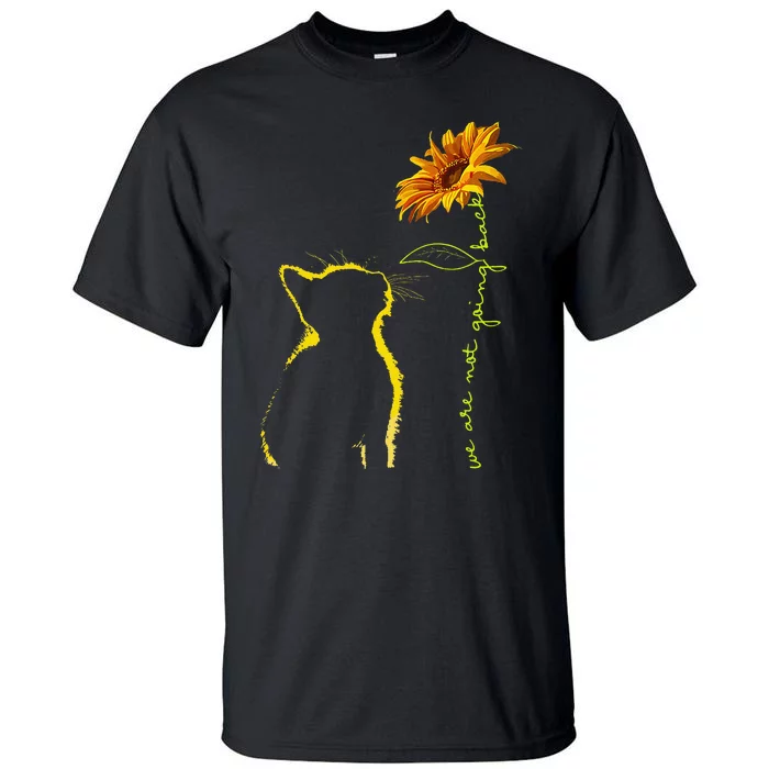 We Are Not Going Back Cat Sunflower Design Gift Tall T-Shirt