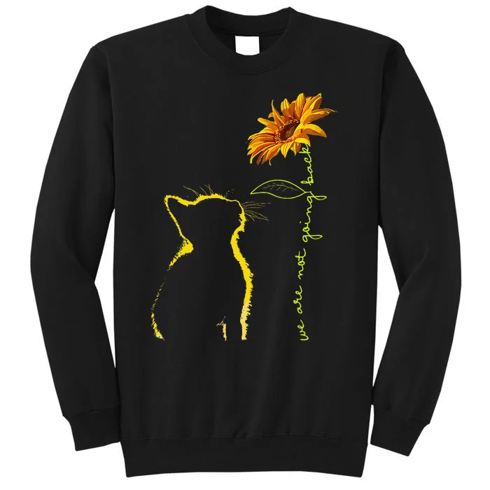 We Are Not Going Back Cat Sunflower Design Gift Tall Sweatshirt