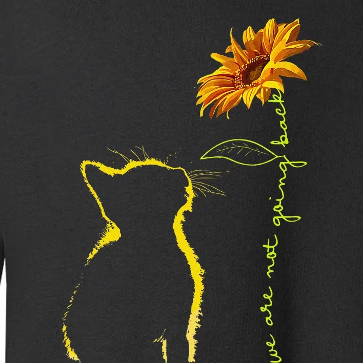 We Are Not Going Back Cat Sunflower Design Gift Toddler Sweatshirt