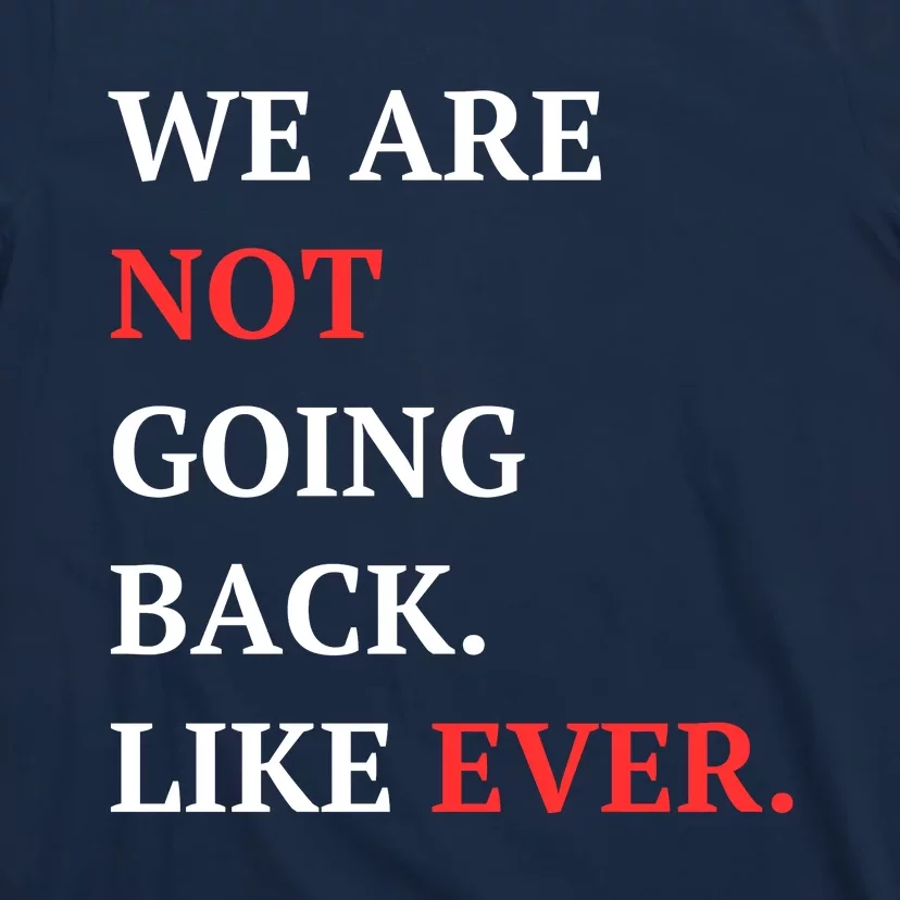 We Are Not Going Back Like Ever T-Shirt