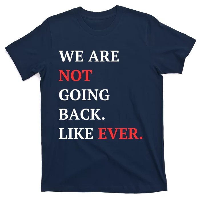 We Are Not Going Back Like Ever T-Shirt