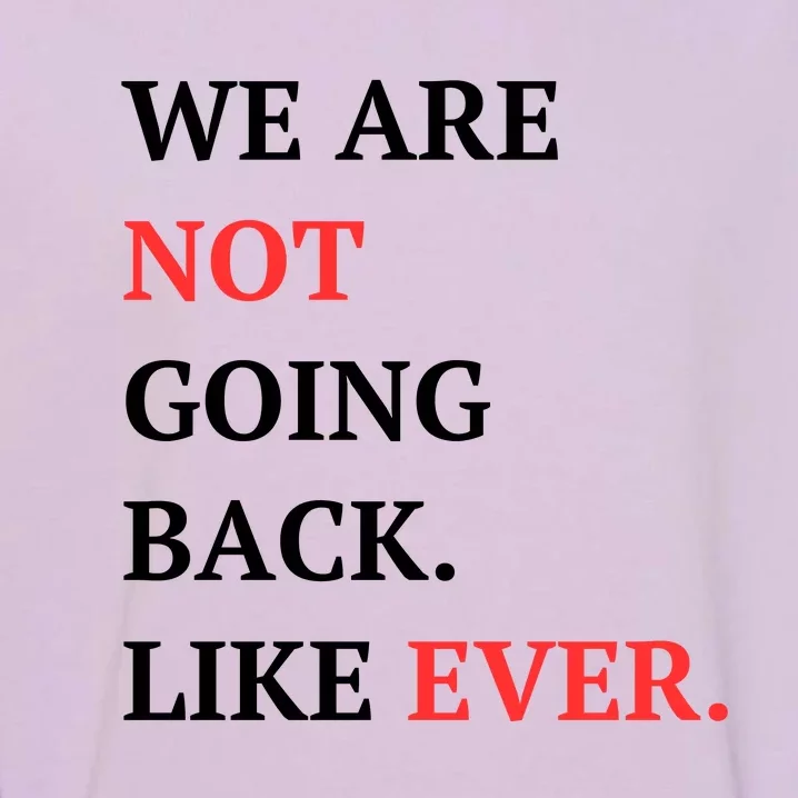 We Are Not Going Back Like Ever Garment-Dyed Sweatshirt