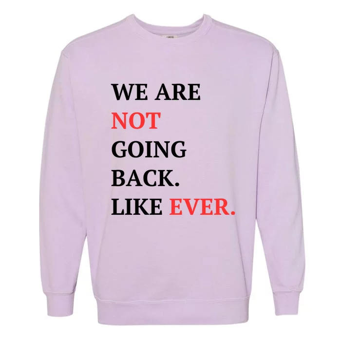 We Are Not Going Back Like Ever Garment-Dyed Sweatshirt