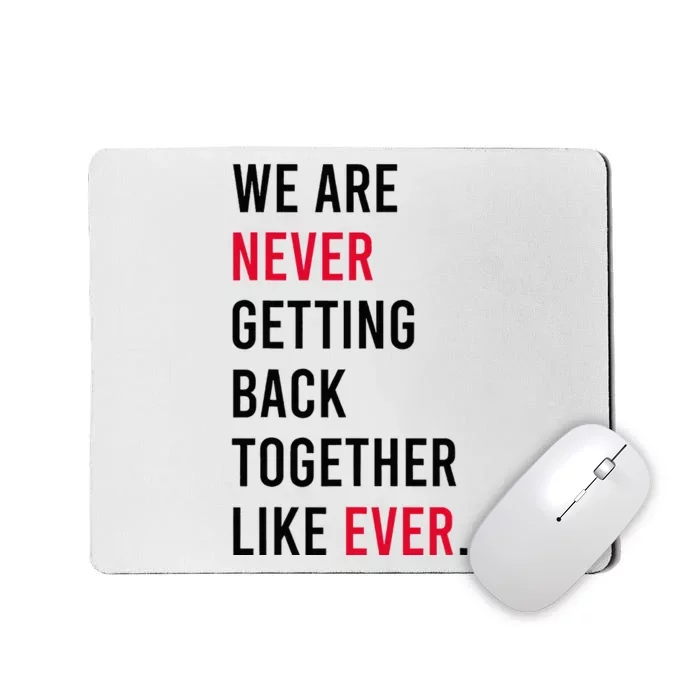 We Are Never Getting Back Together Like Ever Mousepad