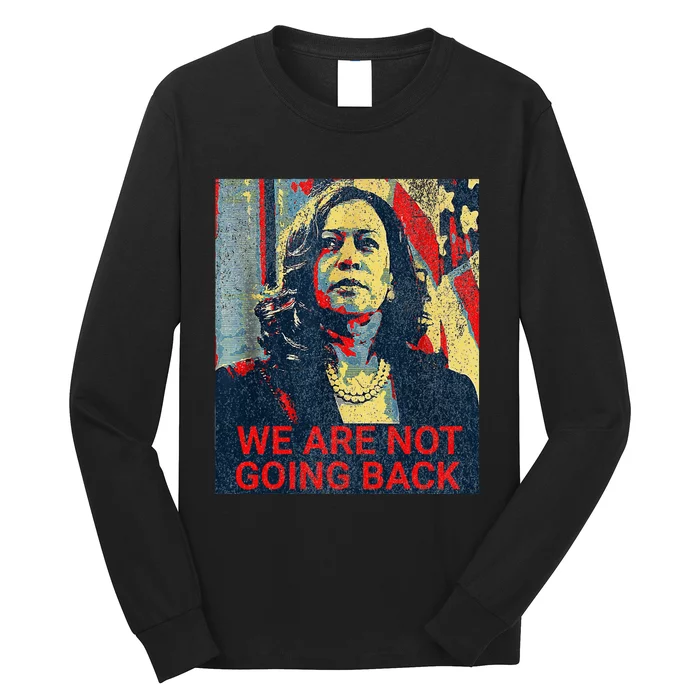 We Are Not Going Back Kamala Harris 2024 Long Sleeve Shirt