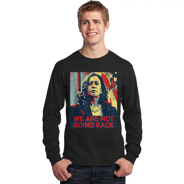 We Are Not Going Back Kamala Harris 2024 Tall Long Sleeve T-Shirt