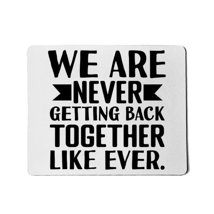 We Are Never Getting Back Together Like Ever Mousepad