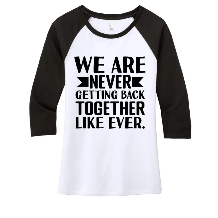 We Are Never Getting Back Together Like Ever Women's Tri-Blend 3/4-Sleeve Raglan Shirt