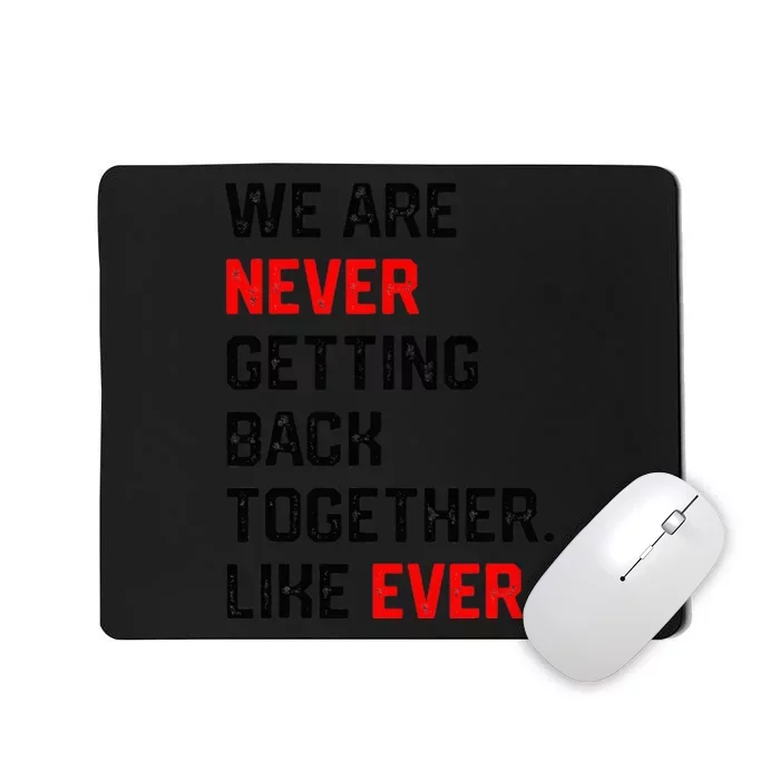 We Are Never Getting Back Together Like Ever Mousepad