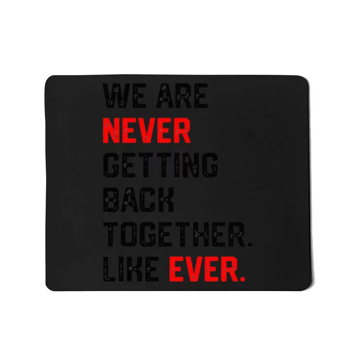 We Are Never Getting Back Together Like Ever Mousepad